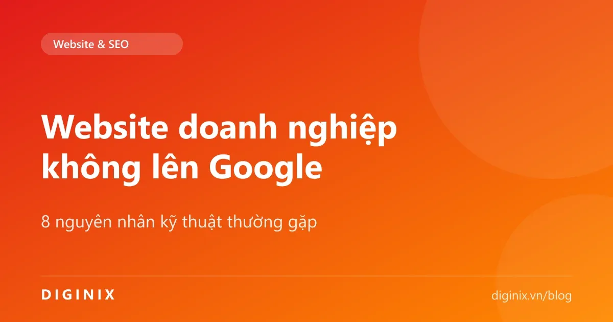 Kiểm tra lỗi kỹ thuật khiến website doanh nghiệp không xuất hiện trên Google